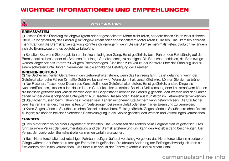 Abarth 124 Spider 2017 Betriebsanleitung (in German) WICHTIGE INFORMATIONEN UND EMPFEHLUNGEN
ZUR BEACHTUNG
BREMSSYSTEM
Lassen Sie das Fahrzeug mit abgewürgtem oder abgeschaltetem Motor nicht rollen, sondern halten Sie an einer sicheren
Stelle. Es ist g Abarth 124 Spider 2017 Betriebsanleitung (in German) WICHTIGE INFORMATIONEN UND EMPFEHLUNGEN
ZUR BEACHTUNG
BREMSSYSTEM
Lassen Sie das Fahrzeug mit abgewürgtem oder abgeschaltetem Motor nicht rollen, sondern halten Sie an einer sicheren
Stelle. Es ist g