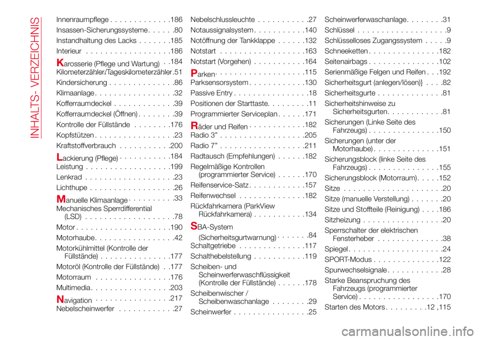 Abarth 124 Spider 2017  Betriebsanleitung (in German) Innenraumpflege.............186
Insassen-Sicherungssysteme......80
Instandhaltung des Lacks.......185
Interieur..................186
Karosserie (Pflege und Wartung). .184
Kilometerzähler/Tageskilomet