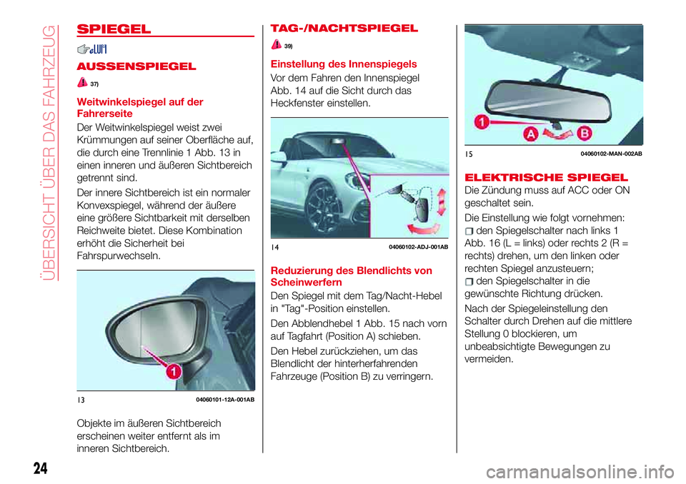 Abarth 124 Spider 2017 Betriebsanleitung (in German) SPIEGEL
AUSSENSPIEGEL
37)
Weitwinkelspiegel auf der
Fahrerseite
Der Weitwinkelspiegel weist zwei
Krümmungen auf seiner Oberfläche auf,
die durch eine Trennlinie 1 Abb. 13 in
einen inneren und äuße Abarth 124 Spider 2017 Betriebsanleitung (in German) SPIEGEL
AUSSENSPIEGEL
37)
Weitwinkelspiegel auf der
Fahrerseite
Der Weitwinkelspiegel weist zwei
Krümmungen auf seiner Oberfläche auf,
die durch eine Trennlinie 1 Abb. 13 in
einen inneren und äuße
