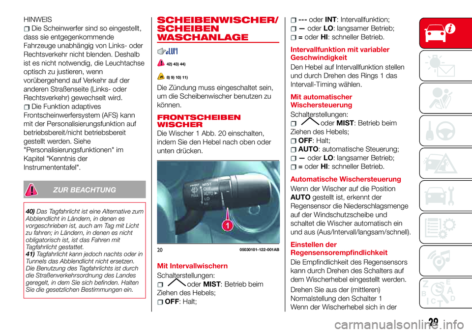 Abarth 124 Spider 2017  Betriebsanleitung (in German) HINWEIS
Die Scheinwerfer sind so eingestellt,
dass sie entgegenkommende
Fahrzeuge unabhängig von Links- oder
Rechtsverkehr nicht blenden. Deshalb
ist es nicht notwendig, die Leuchtachse
optisch zu ju