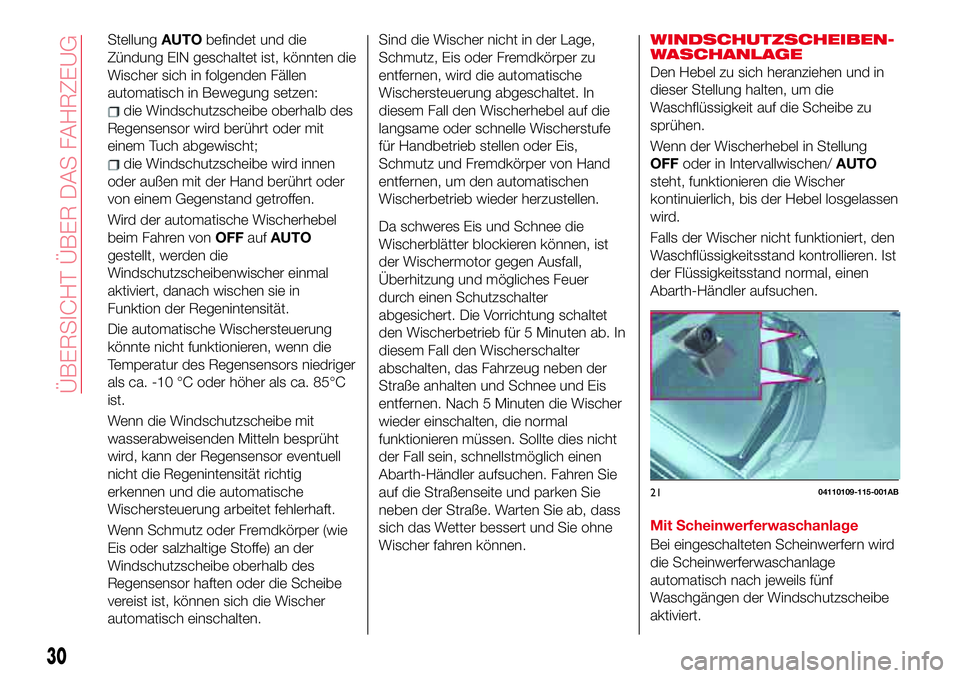 Abarth 124 Spider 2017 Betriebsanleitung (in German) StellungAUTObefindet und die
Zündung EIN geschaltet ist, könnten die
Wischer sich in folgenden Fällen
automatisch in Bewegung setzen:
die Windschutzscheibe oberhalb des
Regensensor wird berührt od Abarth 124 Spider 2017 Betriebsanleitung (in German) StellungAUTObefindet und die
Zündung EIN geschaltet ist, könnten die
Wischer sich in folgenden Fällen
automatisch in Bewegung setzen:
die Windschutzscheibe oberhalb des
Regensensor wird berührt od