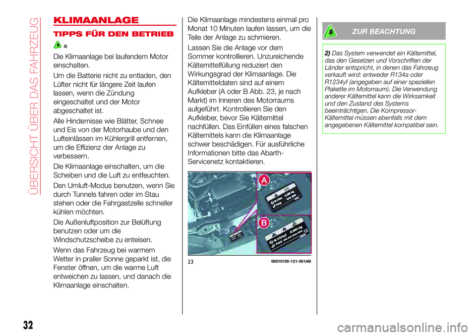 Abarth 124 Spider 2017 Betriebsanleitung (in German) KLIMAANLAGE
TIPPS FÜR DEN BETRIEB
2)
Die Klimaanlage bei laufendem Motor
einschalten.
Um die Batterie nicht zu entladen, den
Lüfter nicht für längere Zeit laufen
lassen, wenn die Zündung
eingesch Abarth 124 Spider 2017 Betriebsanleitung (in German) KLIMAANLAGE
TIPPS FÜR DEN BETRIEB
2)
Die Klimaanlage bei laufendem Motor
einschalten.
Um die Batterie nicht zu entladen, den
Lüfter nicht für längere Zeit laufen
lassen, wenn die Zündung
eingesch