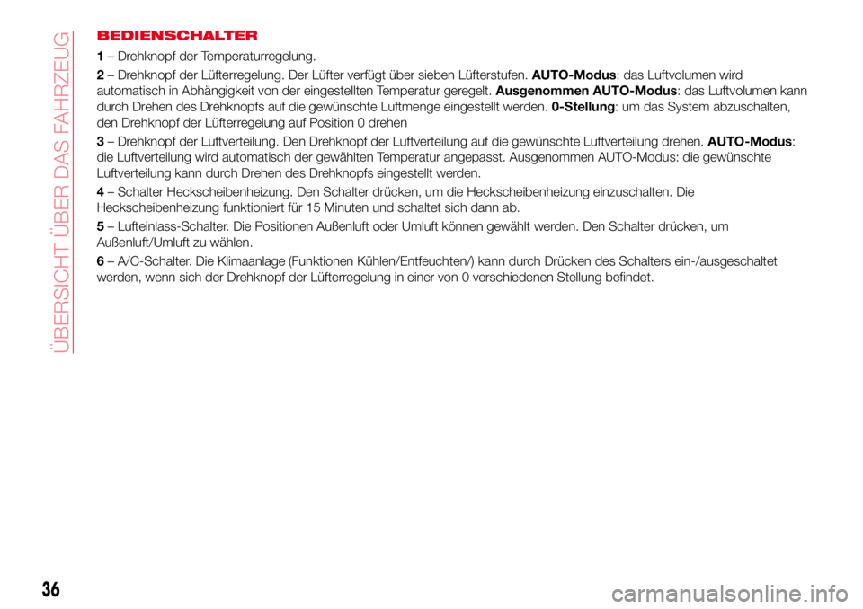 Abarth 124 Spider 2017 Betriebsanleitung (in German) BEDIENSCHALTER
1– Drehknopf der Temperaturregelung.
2– Drehknopf der Lüfterregelung. Der Lüfter verfügt über sieben Lüfterstufen.AUTO-Modus: das Luftvolumen wird
automatisch in Abhängigkeit Abarth 124 Spider 2017 Betriebsanleitung (in German) BEDIENSCHALTER
1– Drehknopf der Temperaturregelung.
2– Drehknopf der Lüfterregelung. Der Lüfter verfügt über sieben Lüfterstufen.AUTO-Modus: das Luftvolumen wird
automatisch in Abhängigkeit