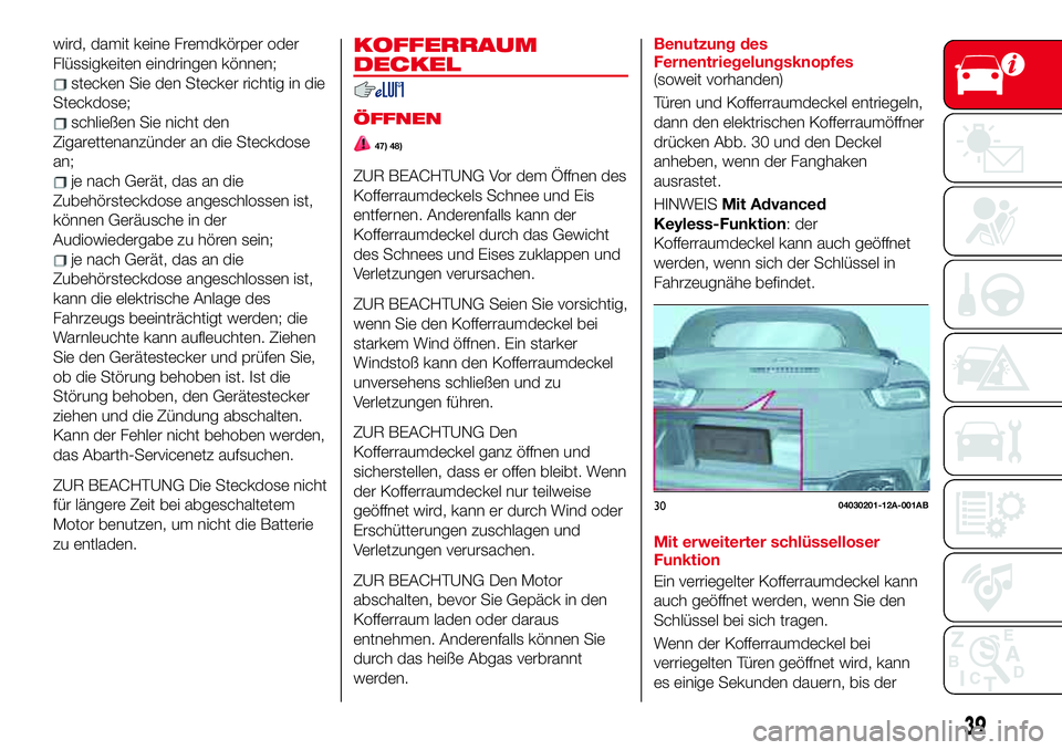 Abarth 124 Spider 2017 Betriebsanleitung (in German) wird, damit keine Fremdkörper oder
Flüssigkeiten eindringen können;
stecken Sie den Stecker richtig in die
Steckdose;
schließen Sie nicht den
Zigarettenanzünder an die Steckdose
an;
je nach Gerä Abarth 124 Spider 2017 Betriebsanleitung (in German) wird, damit keine Fremdkörper oder
Flüssigkeiten eindringen können;
stecken Sie den Stecker richtig in die
Steckdose;
schließen Sie nicht den
Zigarettenanzünder an die Steckdose
an;
je nach Gerä