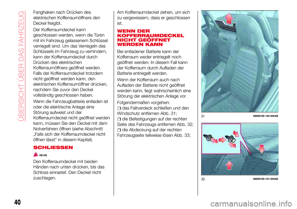 Abarth 124 Spider 2017 Betriebsanleitung (in German) Fanghaken nach Drücken des
elektrischen Kofferraumöffners den
Deckel freigibt.
Der Kofferraumdeckel kann
geschlossen werden, wenn die Türen
mit im Fahrzeug gelassenem Schlüssel
verriegelt sind. Um Abarth 124 Spider 2017 Betriebsanleitung (in German) Fanghaken nach Drücken des
elektrischen Kofferraumöffners den
Deckel freigibt.
Der Kofferraumdeckel kann
geschlossen werden, wenn die Türen
mit im Fahrzeug gelassenem Schlüssel
verriegelt sind. Um