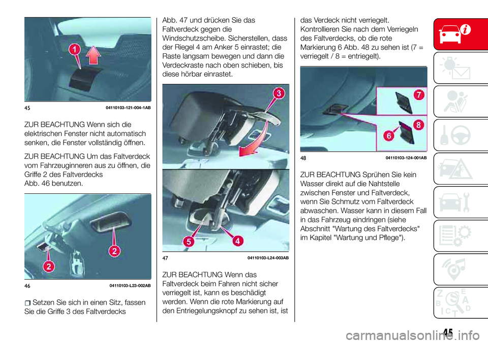 Abarth 124 Spider 2017 Betriebsanleitung (in German) ZUR BEACHTUNG Wenn sich die
elektrischen Fenster nicht automatisch
senken, die Fenster vollständig öffnen.
ZUR BEACHTUNG Um das Faltverdeck
vom Fahrzeuginneren aus zu öffnen, die
Griffe 2 des Faltv Abarth 124 Spider 2017 Betriebsanleitung (in German) ZUR BEACHTUNG Wenn sich die
elektrischen Fenster nicht automatisch
senken, die Fenster vollständig öffnen.
ZUR BEACHTUNG Um das Faltverdeck
vom Fahrzeuginneren aus zu öffnen, die
Griffe 2 des Faltv