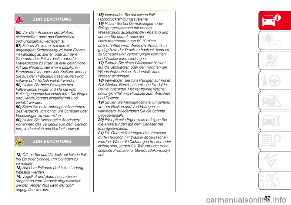 Abarth 124 Spider 2017  Betriebsanleitung (in German) ZUR BEACHTUNG
56)Vor dem Anlassen des Motors
sicherstellen, dass das Faltverdeck
ordnungsgemäß verriegelt ist.
57)Fahren Sie immer mit korrekt
angelegtem Sicherheitsgurt: beim Fahren
im Fahrzeug zu 