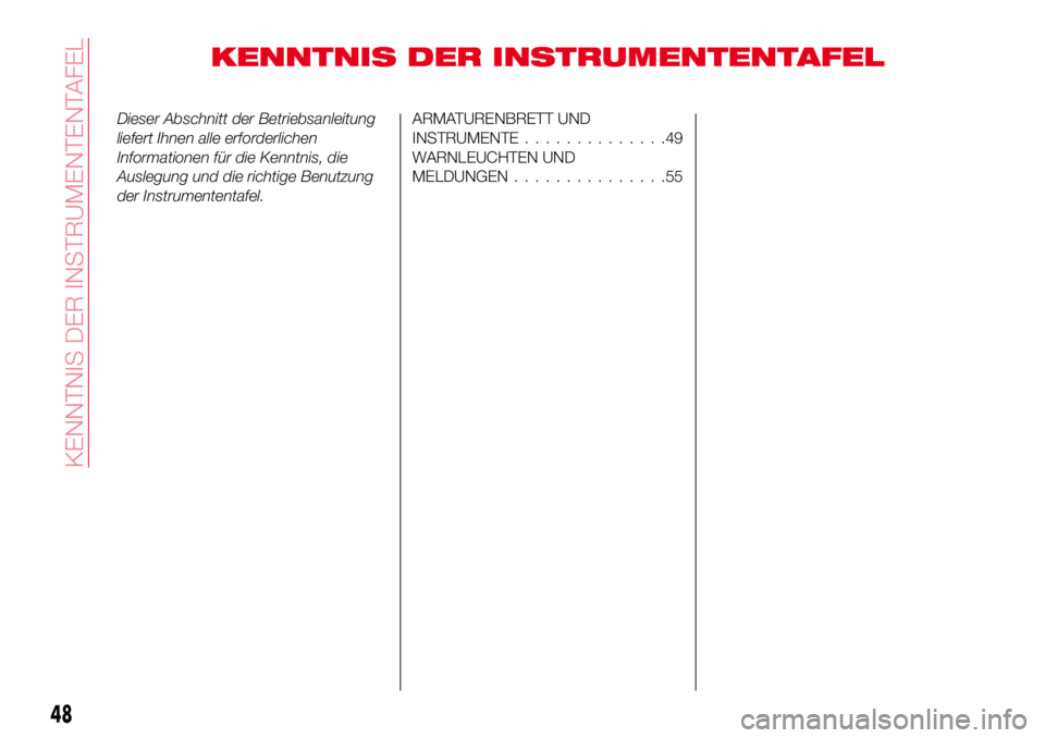 Abarth 124 Spider 2017 Betriebsanleitung (in German) KENNTNIS DER INSTRUMENTENTAFEL
Dieser Abschnitt der Betriebsanleitung
liefert Ihnen alle erforderlichen
Informationen für die Kenntnis, die
Auslegung und die richtige Benutzung
der Instrumententafel. Abarth 124 Spider 2017 Betriebsanleitung (in German) KENNTNIS DER INSTRUMENTENTAFEL
Dieser Abschnitt der Betriebsanleitung
liefert Ihnen alle erforderlichen
Informationen für die Kenntnis, die
Auslegung und die richtige Benutzung
der Instrumententafel.