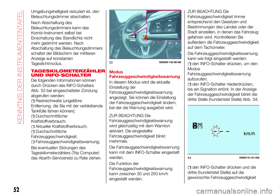 Abarth 124 Spider 2017 Betriebsanleitung (in German) Umgebungshelligkeit reduziert ist, den
Beleuchtungsdimmer abschalten.
Nach Abschaltung des
Beleuchtungsdimmers kann das
Kombi-Instrument selbst bei
Einschaltung des Standlichts nicht
mehr gedimmt werd Abarth 124 Spider 2017 Betriebsanleitung (in German) Umgebungshelligkeit reduziert ist, den
Beleuchtungsdimmer abschalten.
Nach Abschaltung des
Beleuchtungsdimmers kann das
Kombi-Instrument selbst bei
Einschaltung des Standlichts nicht
mehr gedimmt werd