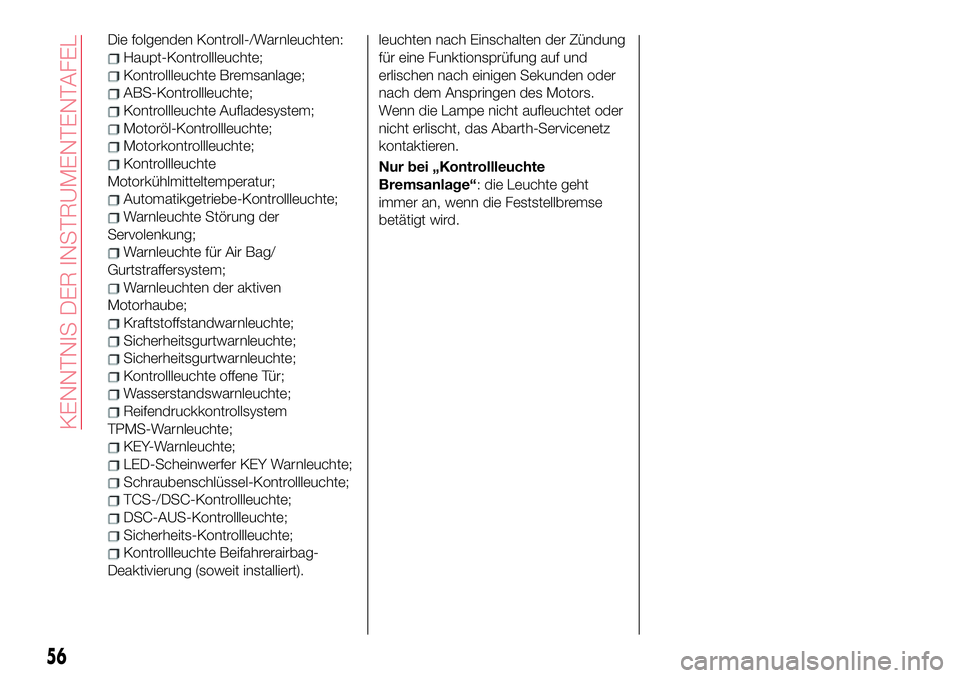 Abarth 124 Spider 2017  Betriebsanleitung (in German) Die folgenden Kontroll-/Warnleuchten:
Haupt-Kontrollleuchte;
Kontrollleuchte Bremsanlage;
ABS-Kontrollleuchte;
Kontrollleuchte Aufladesystem;
Motoröl-Kontrollleuchte;
Motorkontrollleuchte;
Kontrollle