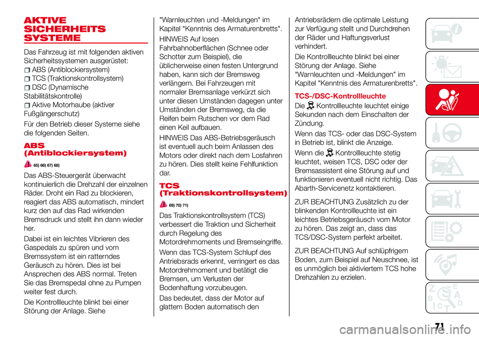 Abarth 124 Spider 2017 Betriebsanleitung (in German) AKTIVE
SICHERHEITS
SYSTEME
Das Fahrzeug ist mit folgenden aktiven
Sicherheitssystemen ausgerüstet:
ABS (Antiblockiersystem)
TCS (Traktionskontrollsystem)
DSC (Dynamische
Stabilitätskontrolle)
Aktive Abarth 124 Spider 2017 Betriebsanleitung (in German) AKTIVE
SICHERHEITS
SYSTEME
Das Fahrzeug ist mit folgenden aktiven
Sicherheitssystemen ausgerüstet:
ABS (Antiblockiersystem)
TCS (Traktionskontrollsystem)
DSC (Dynamische
Stabilitätskontrolle)
Aktive