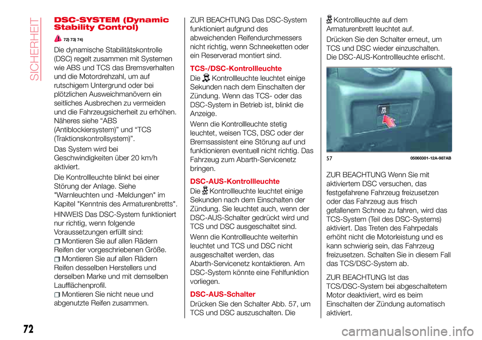 Abarth 124 Spider 2017 Betriebsanleitung (in German) DSC-SYSTEM (Dynamic
Stability Control)
72) 73) 74)
Die dynamische Stabilitätskontrolle
(DSC) regelt zusammen mit Systemen
wie ABS und TCS das Bremsverhalten
und die Motordrehzahl, um auf
rutschigem U Abarth 124 Spider 2017 Betriebsanleitung (in German) DSC-SYSTEM (Dynamic
Stability Control)
72) 73) 74)
Die dynamische Stabilitätskontrolle
(DSC) regelt zusammen mit Systemen
wie ABS und TCS das Bremsverhalten
und die Motordrehzahl, um auf
rutschigem U