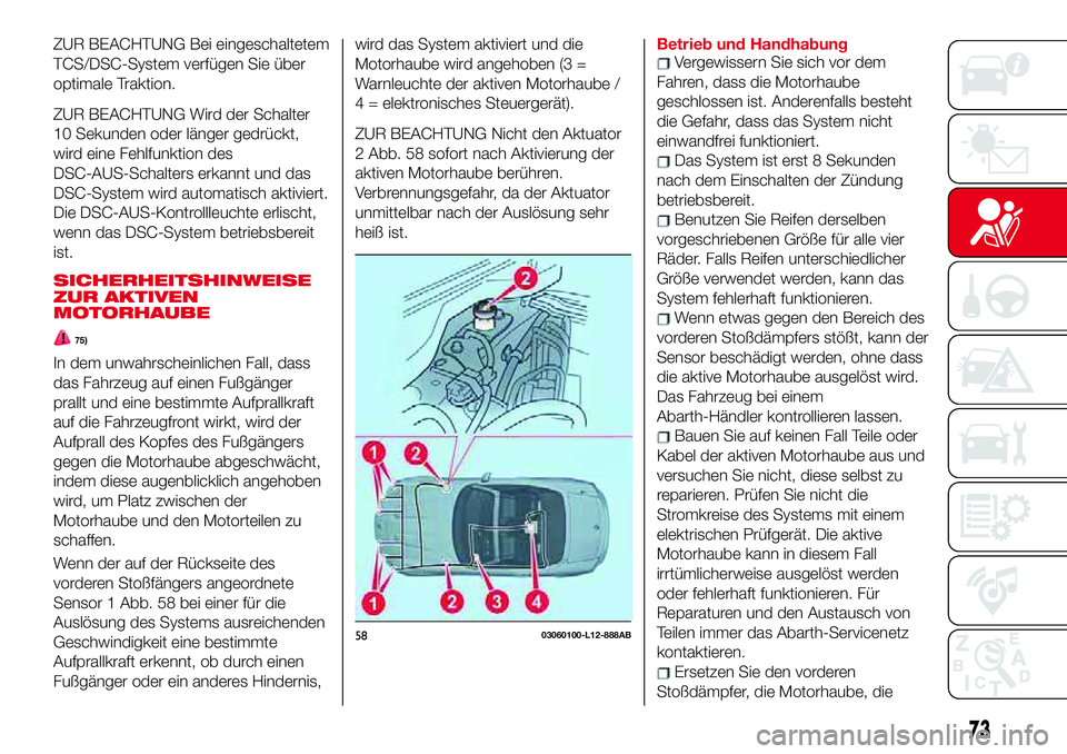 Abarth 124 Spider 2017 Betriebsanleitung (in German) ZUR BEACHTUNG Bei eingeschaltetem
TCS/DSC-System verfügen Sie über
optimale Traktion.
ZUR BEACHTUNG Wird der Schalter
10 Sekunden oder länger gedrückt,
wird eine Fehlfunktion des
DSC-AUS-Schalters Abarth 124 Spider 2017 Betriebsanleitung (in German) ZUR BEACHTUNG Bei eingeschaltetem
TCS/DSC-System verfügen Sie über
optimale Traktion.
ZUR BEACHTUNG Wird der Schalter
10 Sekunden oder länger gedrückt,
wird eine Fehlfunktion des
DSC-AUS-Schalters
