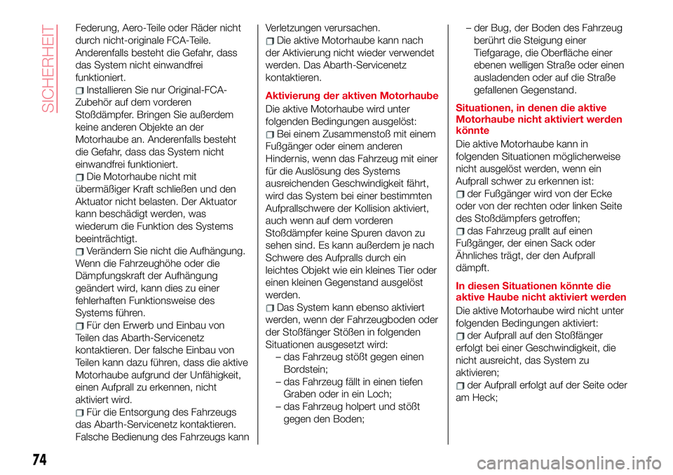 Abarth 124 Spider 2017 Betriebsanleitung (in German) Federung, Aero-Teile oder Räder nicht
durch nicht-originale FCA-Teile.
Anderenfalls besteht die Gefahr, dass
das System nicht einwandfrei
funktioniert.
Installieren Sie nur Original-FCA-
Zubehör auf Abarth 124 Spider 2017 Betriebsanleitung (in German) Federung, Aero-Teile oder Räder nicht
durch nicht-originale FCA-Teile.
Anderenfalls besteht die Gefahr, dass
das System nicht einwandfrei
funktioniert.
Installieren Sie nur Original-FCA-
Zubehör auf