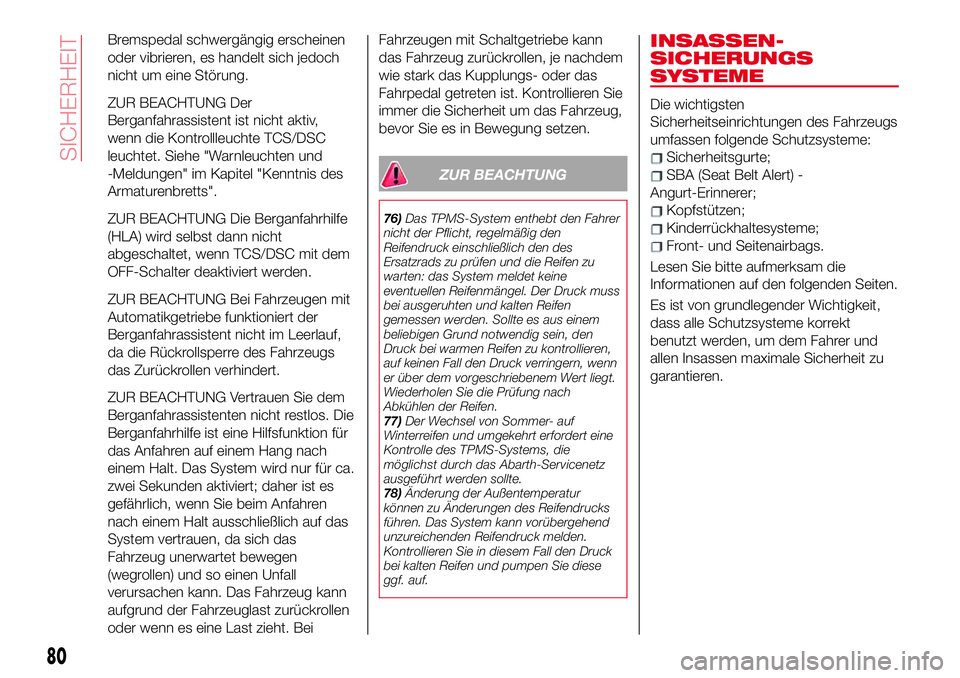Abarth 124 Spider 2017 Betriebsanleitung (in German) Bremspedal schwergängig erscheinen
oder vibrieren, es handelt sich jedoch
nicht um eine Störung.
ZUR BEACHTUNG Der
Berganfahrassistent ist nicht aktiv,
wenn die Kontrollleuchte TCS/DSC
leuchtet. Sie Abarth 124 Spider 2017 Betriebsanleitung (in German) Bremspedal schwergängig erscheinen
oder vibrieren, es handelt sich jedoch
nicht um eine Störung.
ZUR BEACHTUNG Der
Berganfahrassistent ist nicht aktiv,
wenn die Kontrollleuchte TCS/DSC
leuchtet. Sie