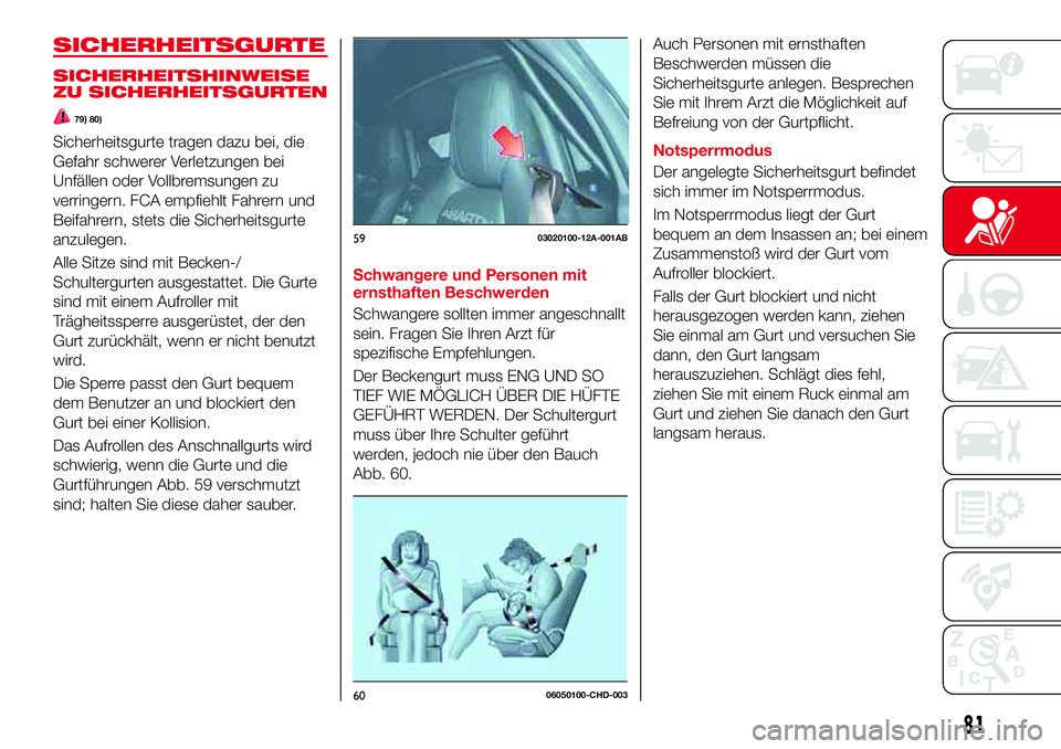 Abarth 124 Spider 2017 Betriebsanleitung (in German) SICHERHEITSGURTE
SICHERHEITSHINWEISE
ZU SICHERHEITSGURTEN
79) 80)
Sicherheitsgurte tragen dazu bei, die
Gefahr schwerer Verletzungen bei
Unfällen oder Vollbremsungen zu
verringern. FCA empfiehlt Fahr Abarth 124 Spider 2017 Betriebsanleitung (in German) SICHERHEITSGURTE
SICHERHEITSHINWEISE
ZU SICHERHEITSGURTEN
79) 80)
Sicherheitsgurte tragen dazu bei, die
Gefahr schwerer Verletzungen bei
Unfällen oder Vollbremsungen zu
verringern. FCA empfiehlt Fahr