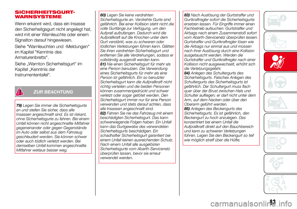 Abarth 124 Spider 2017 Betriebsanleitung (in German) SICHERHEITSGURT-
WARNSYSTEME
Wenn erkannt wird, dass ein Insasse
den Sicherheitgsgurt nicht angelegt hat,
wird mit einer Warnleuchte oder einem
Signalton darauf hingewiesen.
Siehe "Warnleuchten un Abarth 124 Spider 2017 Betriebsanleitung (in German) SICHERHEITSGURT-
WARNSYSTEME
Wenn erkannt wird, dass ein Insasse
den Sicherheitgsgurt nicht angelegt hat,
wird mit einer Warnleuchte oder einem
Signalton darauf hingewiesen.
Siehe "Warnleuchten un