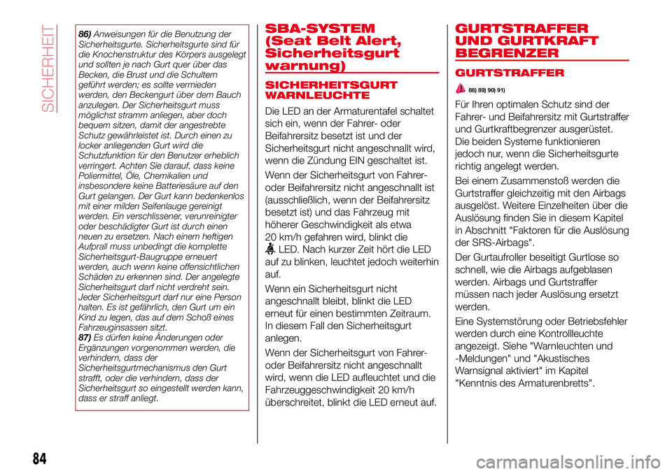Abarth 124 Spider 2017 Betriebsanleitung (in German) 86)Anweisungen für die Benutzung der
Sicherheitsgurte. Sicherheitsgurte sind für
die Knochenstruktur des Körpers ausgelegt
und sollten je nach Gurt quer über das
Becken, die Brust und die Schulter Abarth 124 Spider 2017 Betriebsanleitung (in German) 86)Anweisungen für die Benutzung der
Sicherheitsgurte. Sicherheitsgurte sind für
die Knochenstruktur des Körpers ausgelegt
und sollten je nach Gurt quer über das
Becken, die Brust und die Schulter