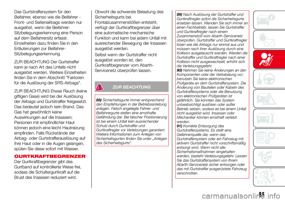 Abarth 124 Spider 2017 Betriebsanleitung (in German) Das Gurtstraffersystem für den
Beifahrer, ebenso wie die Beifahrer -
Front- und Seitenairbags werden nur
ausgelöst, wenn die Beifahrer-
Sitzbelegungserkennung eine Person
auf dem Beifahrersitz erfas Abarth 124 Spider 2017 Betriebsanleitung (in German) Das Gurtstraffersystem für den
Beifahrer, ebenso wie die Beifahrer -
Front- und Seitenairbags werden nur
ausgelöst, wenn die Beifahrer-
Sitzbelegungserkennung eine Person
auf dem Beifahrersitz erfas