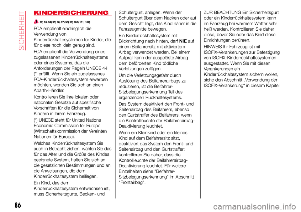 Abarth 124 Spider 2017 Betriebsanleitung (in German) KINDERSICHERUNG
92) 93) 94) 95) 96) 97) 98) 99) 100) 101) 102)
FCA empfiehlt eindringlich die
Verwendung von
Kinderrückhaltesystemen für Kinder, die
für diese noch klein genug sind.
FCA empfiehlt d Abarth 124 Spider 2017 Betriebsanleitung (in German) KINDERSICHERUNG
92) 93) 94) 95) 96) 97) 98) 99) 100) 101) 102)
FCA empfiehlt eindringlich die
Verwendung von
Kinderrückhaltesystemen für Kinder, die
für diese noch klein genug sind.
FCA empfiehlt d