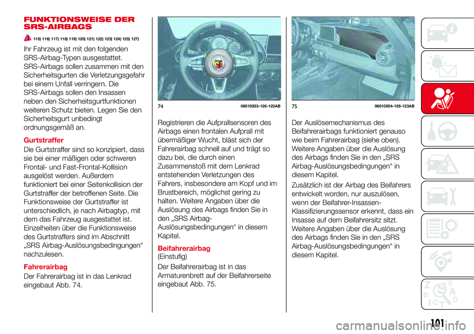 Abarth 124 Spider 2018 Betriebsanleitung (in German) FUNKTIONSWEISE DER
SRS-AIRBAGS
115) 116) 117) 118) 119) 120) 121) 122) 123) 124) 125) 127)
Ihr Fahrzeug ist mit den folgenden
SRS-Airbag-Typen ausgestattet.
SRS-Airbags sollen zusammen mit den
Sicherh Abarth 124 Spider 2018 Betriebsanleitung (in German) FUNKTIONSWEISE DER
SRS-AIRBAGS
115) 116) 117) 118) 119) 120) 121) 122) 123) 124) 125) 127)
Ihr Fahrzeug ist mit den folgenden
SRS-Airbag-Typen ausgestattet.
SRS-Airbags sollen zusammen mit den
Sicherh