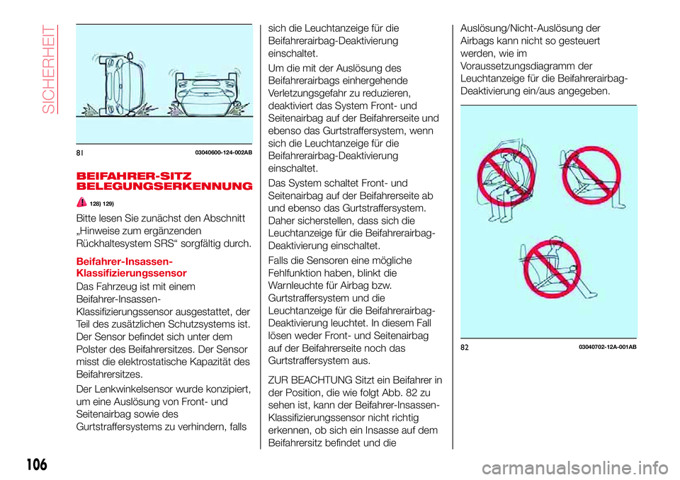 Abarth 124 Spider 2018  Betriebsanleitung (in German) BEIFAHRER-SITZ
BELEGUNGSERKENNUNG
128) 129)
Bitte lesen Sie zunächst den Abschnitt
„Hinweise zum ergänzenden
Rückhaltesystem SRS“ sorgfältig durch.
Beifahrer-Insassen-
Klassifizierungssensor
D