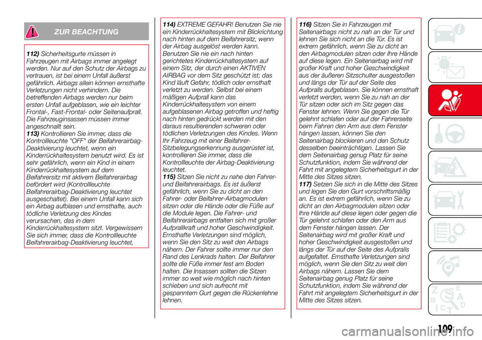 Abarth 124 Spider 2018  Betriebsanleitung (in German) ZUR BEACHTUNG
112)Sicherheitsgurte müssen in
Fahrzeugen mit Airbags immer angelegt
werden. Nur auf den Schutz der Airbags zu
vertrauen, ist bei einem Unfall äußerst
gefährlich. Airbags allein kön