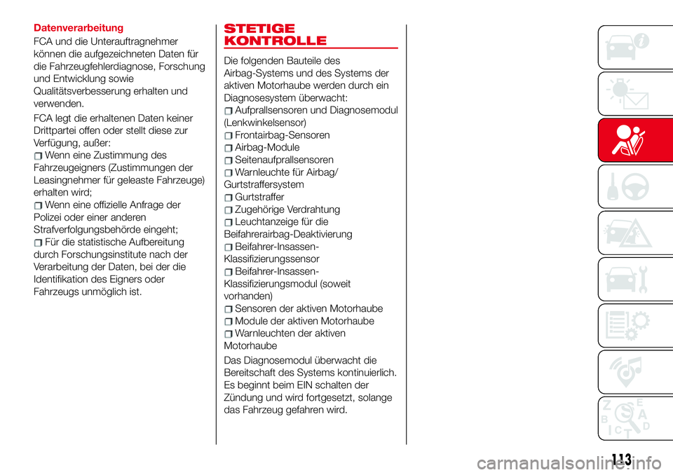 Abarth 124 Spider 2018  Betriebsanleitung (in German) Datenverarbeitung
FCA und die Unterauftragnehmer
können die aufgezeichneten Daten für
die Fahrzeugfehlerdiagnose, Forschung
und Entwicklung sowie
Qualitätsverbesserung erhalten und
verwenden.
FCA l