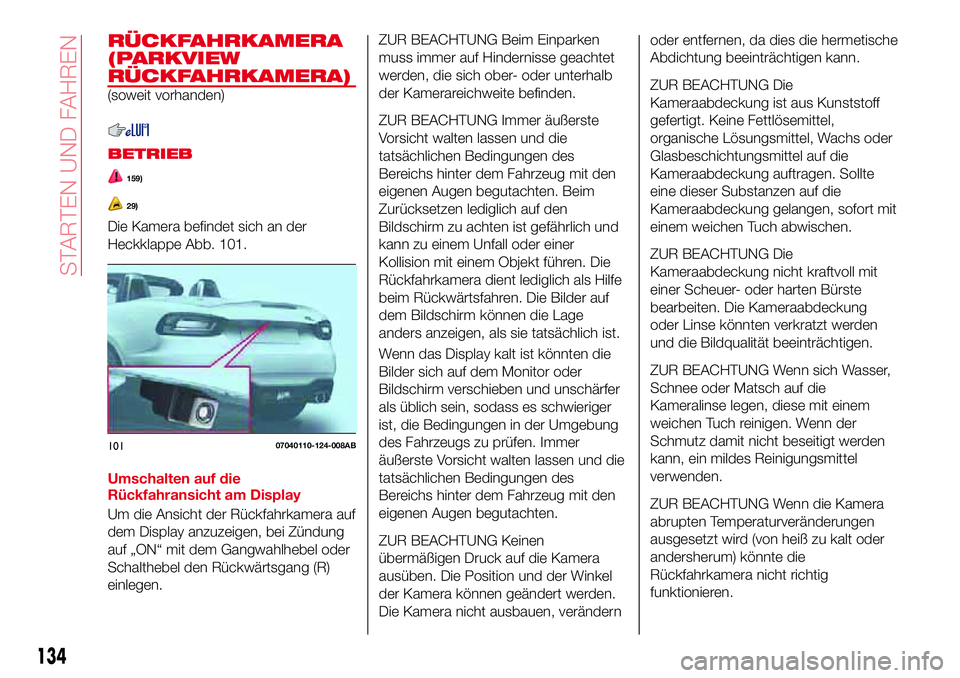 Abarth 124 Spider 2018 Betriebsanleitung (in German) RÜCKFAHRKAMERA
(PARKVIEW
RÜCKFAHRKAMERA)
(soweit vorhanden)
BETRIEB
159)
29)
Die Kamera befindet sich an der
Heckklappe Abb. 101.
Umschalten auf die
Rückfahransicht am Display
Um die Ansicht der Rà Abarth 124 Spider 2018 Betriebsanleitung (in German) RÜCKFAHRKAMERA
(PARKVIEW
RÜCKFAHRKAMERA)
(soweit vorhanden)
BETRIEB
159)
29)
Die Kamera befindet sich an der
Heckklappe Abb. 101.
Umschalten auf die
Rückfahransicht am Display
Um die Ansicht der RÃ