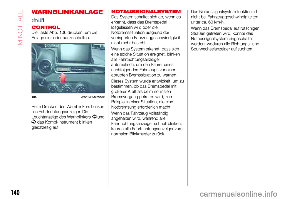 Abarth 124 Spider 2018 Betriebsanleitung (in German) WARNBLINKANLAGE
CONTROL
Die Taste Abb. 106 drücken, um die
Anlage ein- oder auszuschalten.
Beim Drücken des Warnblinkers blinken
alle Fahrtrichtungsanzeiger. Die
Leuchtanzeige des Warnblinkers
und
d Abarth 124 Spider 2018 Betriebsanleitung (in German) WARNBLINKANLAGE
CONTROL
Die Taste Abb. 106 drücken, um die
Anlage ein- oder auszuschalten.
Beim Drücken des Warnblinkers blinken
alle Fahrtrichtungsanzeiger. Die
Leuchtanzeige des Warnblinkers
und
d