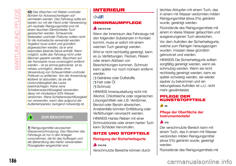 Abarth 124 Spider 2018 Betriebsanleitung (in German) 52)Das Waschen mit Walzen und/oder
Bürsten für Autowaschanlagen soll
vermieden werden. Das Fahrzeug sollte am
besten nur mit der Hand unter Verwendung
pH-neutraler Reinigungsmittel und mit
einem feu Abarth 124 Spider 2018 Betriebsanleitung (in German) 52)Das Waschen mit Walzen und/oder
Bürsten für Autowaschanlagen soll
vermieden werden. Das Fahrzeug sollte am
besten nur mit der Hand unter Verwendung
pH-neutraler Reinigungsmittel und mit
einem feu