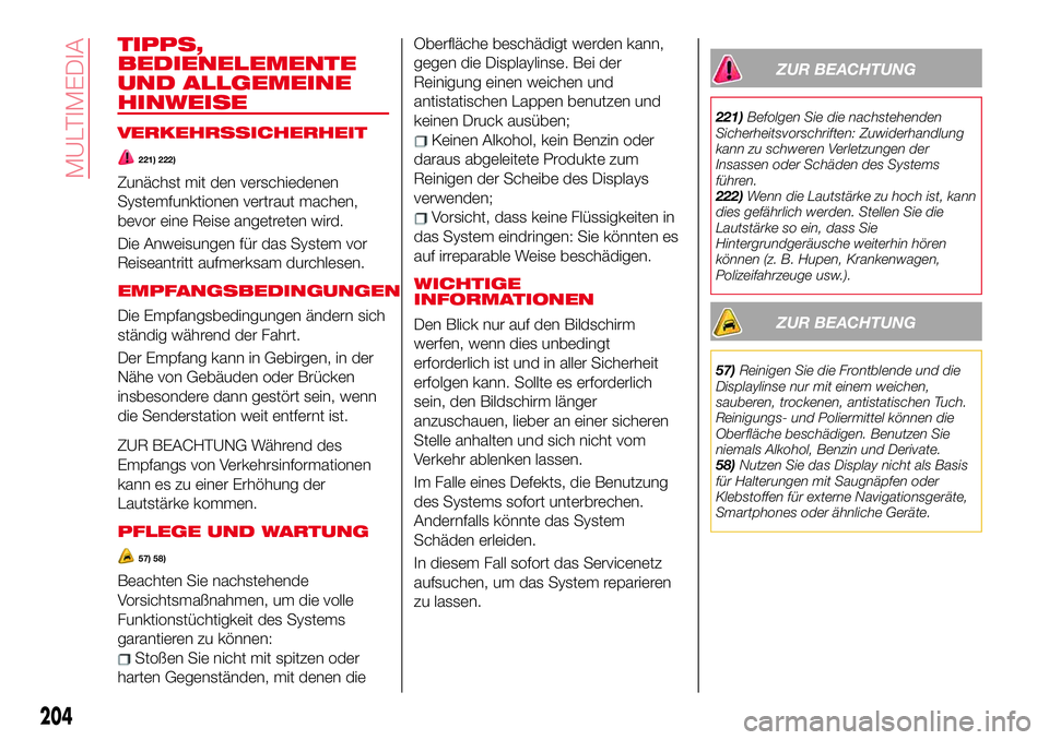 Abarth 124 Spider 2018  Betriebsanleitung (in German) TIPPS,
BEDIENELEMENTE
UND ALLGEMEINE
HINWEISE
VERKEHRSSICHERHEIT
221) 222)
Zunächst mit den verschiedenen
Systemfunktionen vertraut machen,
bevor eine Reise angetreten wird.
Die Anweisungen für das 