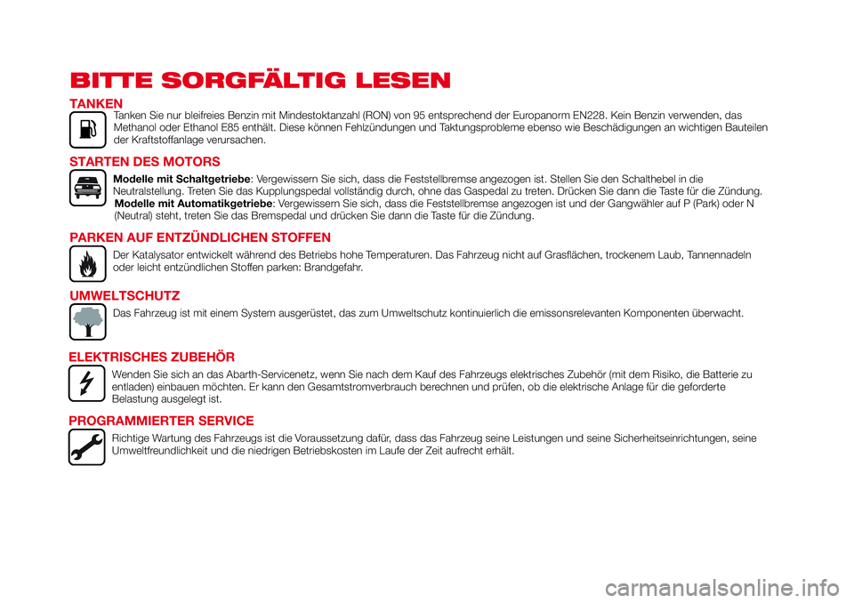 Abarth 124 Spider 2018 Betriebsanleitung (in German) BITTE SORGFÄLTIG LESEN
TANKENTanken Sie nur bleifreies Benzin mit Mindestoktanzahl (RON) von 95 entsprechend der Europanorm EN228. Kein Benzin verwenden, das
Methanol oder Ethanol E85 enthält. Diese Abarth 124 Spider 2018 Betriebsanleitung (in German) BITTE SORGFÄLTIG LESEN
TANKENTanken Sie nur bleifreies Benzin mit Mindestoktanzahl (RON) von 95 entsprechend der Europanorm EN228. Kein Benzin verwenden, das
Methanol oder Ethanol E85 enthält. Diese