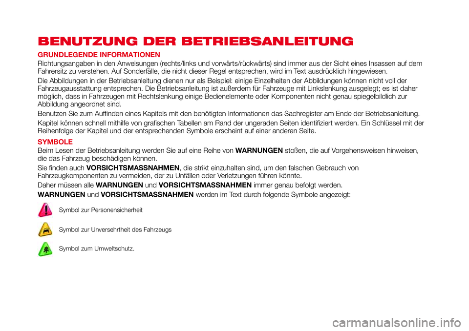Abarth 124 Spider 2018 Betriebsanleitung (in German) BENUTZUNG DER BETRIEBSANLEITUNG
GRUNDLEGENDE INFORMATIONEN
Richtungsangaben in den Anweisungen (rechts/links und vorwärts/rückwärts) sind immer aus der Sicht eines Insassen auf dem
Fahrersitz zu ve Abarth 124 Spider 2018 Betriebsanleitung (in German) BENUTZUNG DER BETRIEBSANLEITUNG
GRUNDLEGENDE INFORMATIONEN
Richtungsangaben in den Anweisungen (rechts/links und vorwärts/rückwärts) sind immer aus der Sicht eines Insassen auf dem
Fahrersitz zu ve