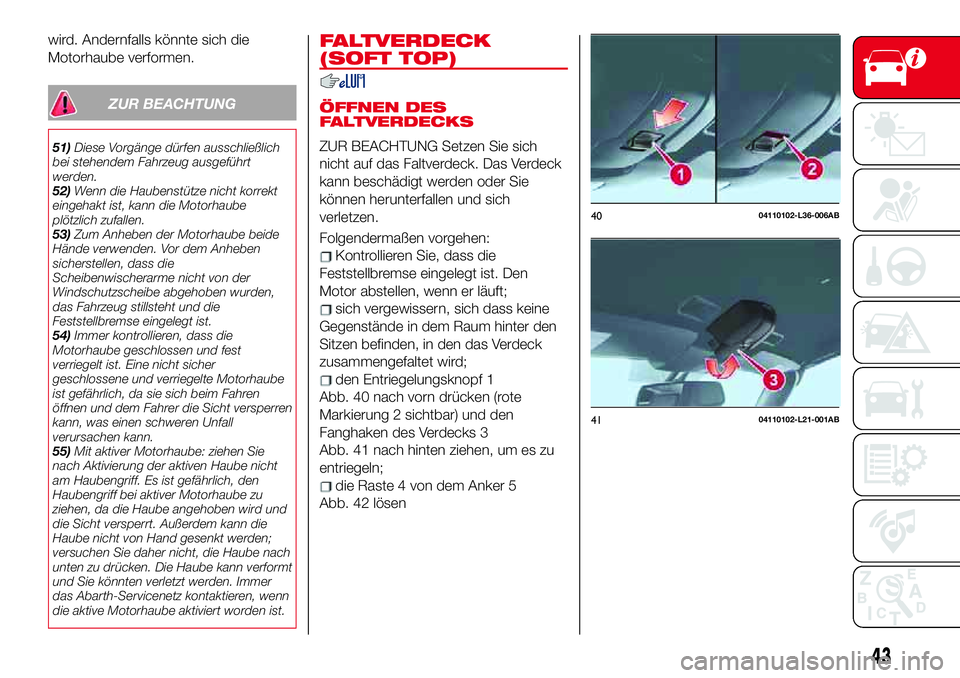Abarth 124 Spider 2018 Betriebsanleitung (in German) wird. Andernfalls könnte sich die
Motorhaube verformen.
ZUR BEACHTUNG
51)Diese Vorgänge dürfen ausschließlich
bei stehendem Fahrzeug ausgeführt
werden.
52)Wenn die Haubenstütze nicht korrekt
ein Abarth 124 Spider 2018 Betriebsanleitung (in German) wird. Andernfalls könnte sich die
Motorhaube verformen.
ZUR BEACHTUNG
51)Diese Vorgänge dürfen ausschließlich
bei stehendem Fahrzeug ausgeführt
werden.
52)Wenn die Haubenstütze nicht korrekt
ein