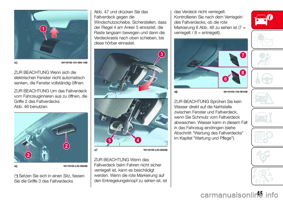 Abarth 124 Spider 2018 Betriebsanleitung (in German) ZUR BEACHTUNG Wenn sich die
elektrischen Fenster nicht automatisch
senken, die Fenster vollständig öffnen.
ZUR BEACHTUNG Um das Faltverdeck
vom Fahrzeuginneren aus zu öffnen, die
Griffe 2 des Faltv Abarth 124 Spider 2018 Betriebsanleitung (in German) ZUR BEACHTUNG Wenn sich die
elektrischen Fenster nicht automatisch
senken, die Fenster vollständig öffnen.
ZUR BEACHTUNG Um das Faltverdeck
vom Fahrzeuginneren aus zu öffnen, die
Griffe 2 des Faltv
