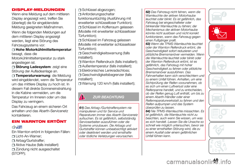 Abarth 124 Spider 2018  Betriebsanleitung (in German) DISPLAY-MELDUNGEN
Wenn eine Meldung auf dem mittleren
Display angezeigt wird, treffen Sie
(überlegt) die für eingeblendete
Meldung geeigneten Maßnahmen.
Wenn die folgenden Meldungen auf
dem mittler