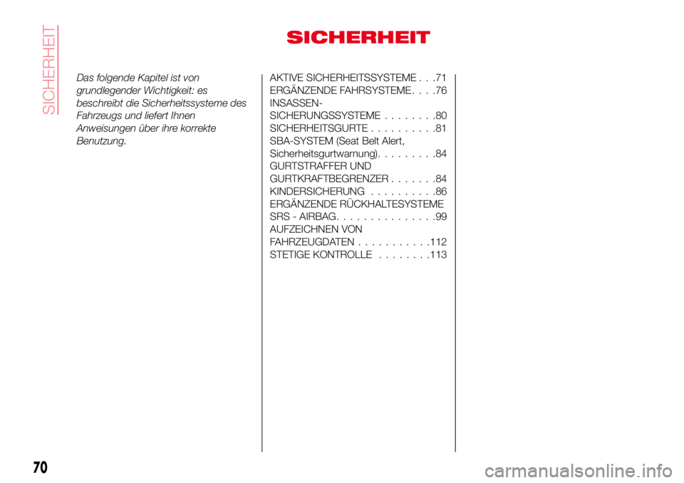 Abarth 124 Spider 2018  Betriebsanleitung (in German) SICHERHEIT
Das folgende Kapitel ist von
grundlegender Wichtigkeit: es
beschreibt die Sicherheitssysteme des
Fahrzeugs und liefert Ihnen
Anweisungen über ihre korrekte
Benutzung.AKTIVE SICHERHEITSSYST