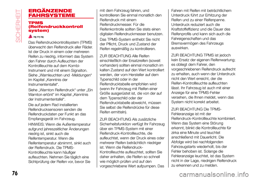 Abarth 124 Spider 2018 Betriebsanleitung (in German) ERGÄNZENDE
FAHRSYSTEME
TPMS
(Reifendruckkontroll
system)
76) 77) 78)
Das Reifendruckkontrollsystem (TPMS)
überwacht den Reifendruck aller Räder.
Ist der Druck in einem oder mehreren
Reifen zu niedr Abarth 124 Spider 2018 Betriebsanleitung (in German) ERGÄNZENDE
FAHRSYSTEME
TPMS
(Reifendruckkontroll
system)
76) 77) 78)
Das Reifendruckkontrollsystem (TPMS)
überwacht den Reifendruck aller Räder.
Ist der Druck in einem oder mehreren
Reifen zu niedr