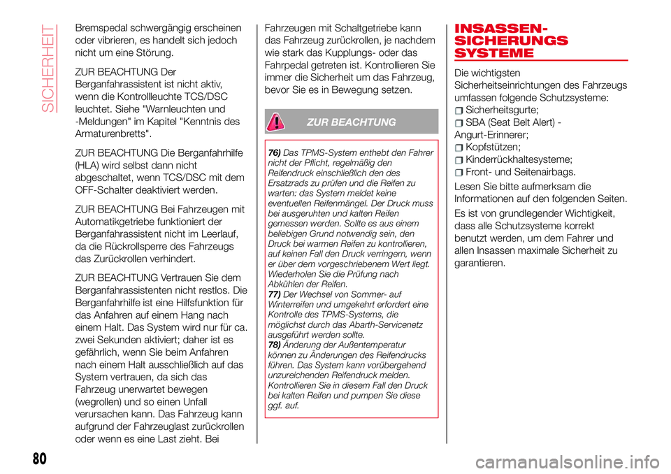 Abarth 124 Spider 2018 Betriebsanleitung (in German) Bremspedal schwergängig erscheinen
oder vibrieren, es handelt sich jedoch
nicht um eine Störung.
ZUR BEACHTUNG Der
Berganfahrassistent ist nicht aktiv,
wenn die Kontrollleuchte TCS/DSC
leuchtet. Sie Abarth 124 Spider 2018 Betriebsanleitung (in German) Bremspedal schwergängig erscheinen
oder vibrieren, es handelt sich jedoch
nicht um eine Störung.
ZUR BEACHTUNG Der
Berganfahrassistent ist nicht aktiv,
wenn die Kontrollleuchte TCS/DSC
leuchtet. Sie