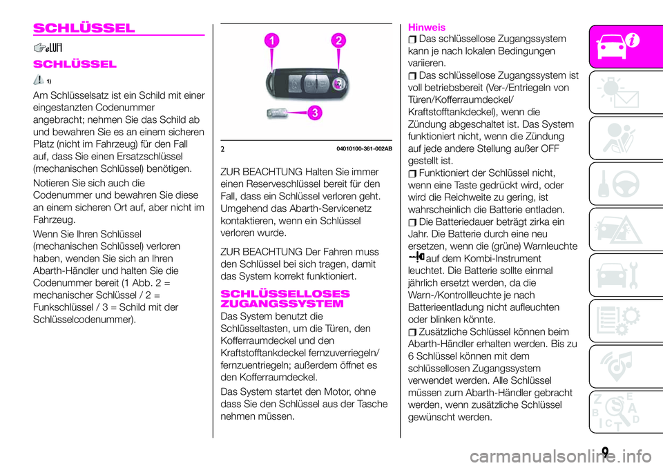 Abarth 124 Spider 2021 Betriebsanleitung (in German) SCHLÜSSEL
SCHLÜSSEL
1)
Am Schlüsselsatz ist ein Schild mit einer
eingestanzten Codenummer
angebracht; nehmen Sie das Schild ab
und bewahren Sie es an einem sicheren
Platz (nicht im Fahrzeug) für d Abarth 124 Spider 2021 Betriebsanleitung (in German) SCHLÜSSEL
SCHLÜSSEL
1)
Am Schlüsselsatz ist ein Schild mit einer
eingestanzten Codenummer
angebracht; nehmen Sie das Schild ab
und bewahren Sie es an einem sicheren
Platz (nicht im Fahrzeug) für d