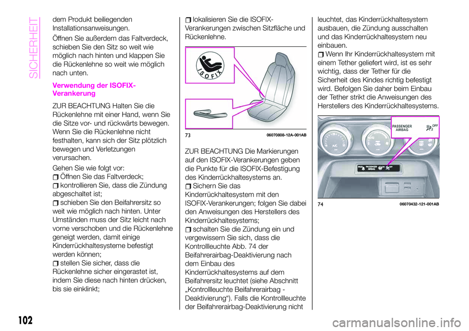 Abarth 124 Spider 2020  Betriebsanleitung (in German) dem Produkt beiliegenden
Installationsanweisungen.
Öffnen Sie außerdem das Faltverdeck,
schieben Sie den Sitz so weit wie
möglich nach hinten und klappen Sie
die Rückenlehne so weit wie möglich
n