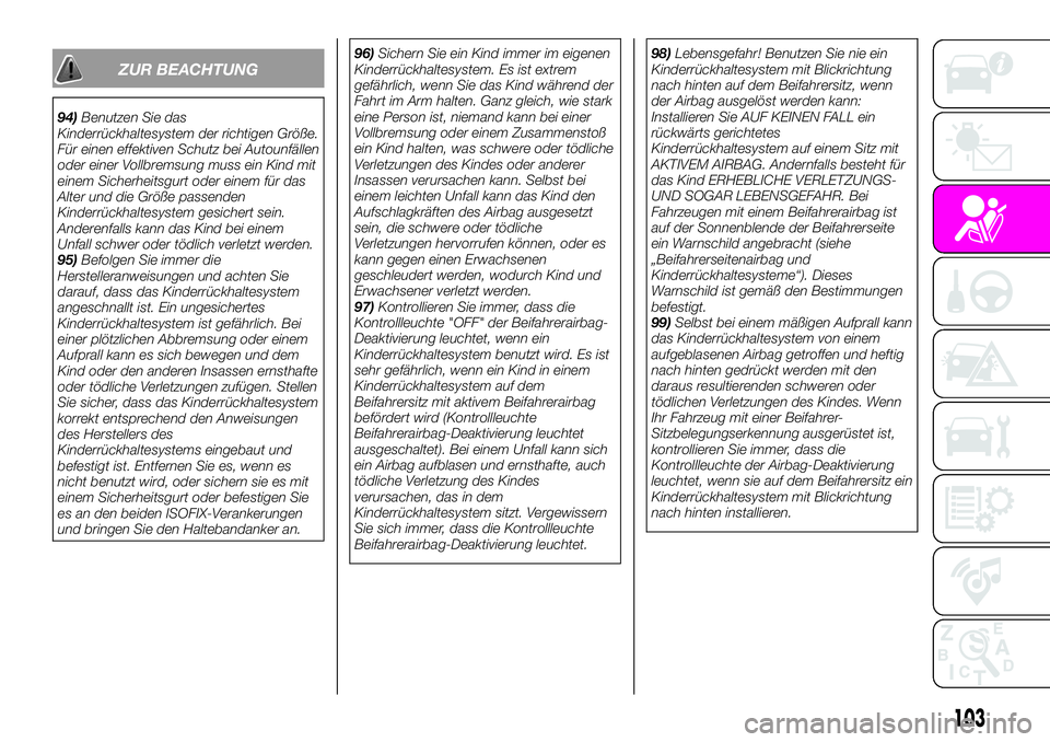 Abarth 124 Spider 2020  Betriebsanleitung (in German) ZUR BEACHTUNG
94)Benutzen Sie das
Kinderrückhaltesystem der richtigen Größe.
Für einen effektiven Schutz bei Autounfällen
oder einer Vollbremsung muss ein Kind mit
einem Sicherheitsgurt oder eine