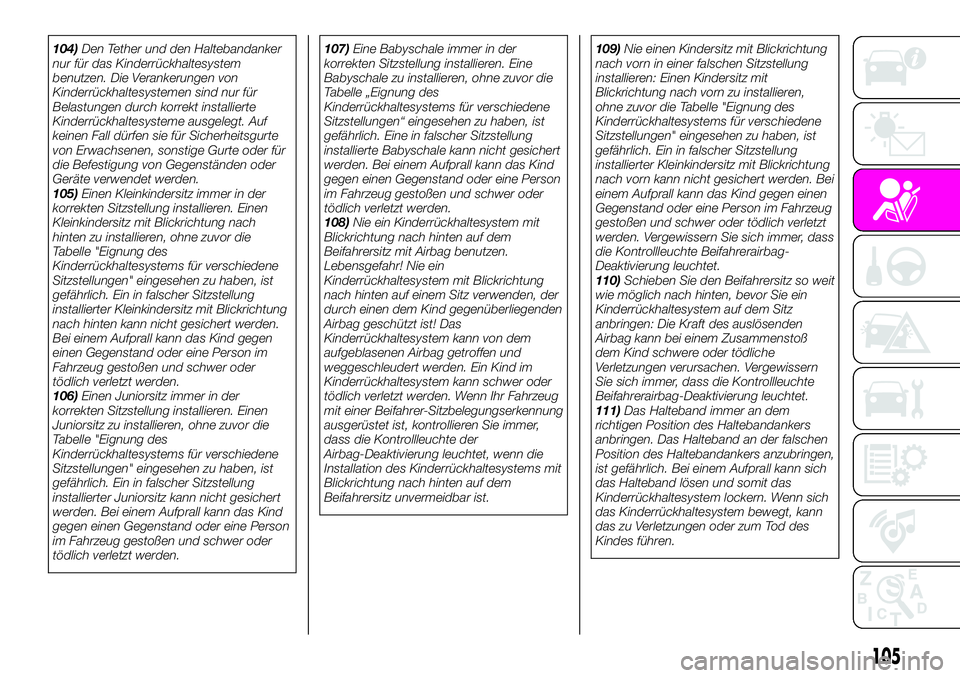 Abarth 124 Spider 2020  Betriebsanleitung (in German) 104)Den Tether und den Haltebandanker
nur für das Kinderrückhaltesystem
benutzen. Die Verankerungen von
Kinderrückhaltesystemen sind nur für
Belastungen durch korrekt installierte
Kinderrückhalte