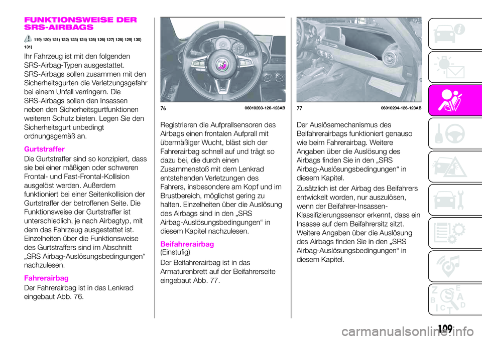 Abarth 124 Spider 2020  Betriebsanleitung (in German) FUNKTIONSWEISE DER
SRS-AIRBAGS
119) 120) 121) 122) 123) 124) 125) 126) 127) 128) 129) 130)
131)
Ihr Fahrzeug ist mit den folgenden
SRS-Airbag-Typen ausgestattet.
SRS-Airbags sollen zusammen mit den
Si