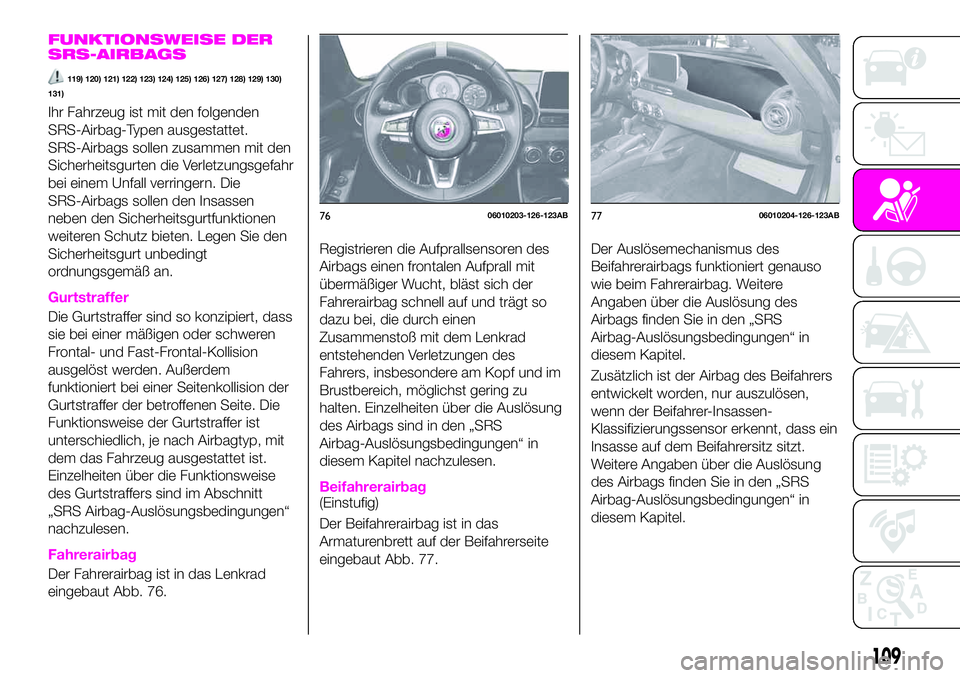 Abarth 124 Spider 2020  Betriebsanleitung (in German) FUNKTIONSWEISE DER
SRS-AIRBAGS
119) 120) 121) 122) 123) 124) 125) 126) 127) 128) 129) 130)
131)
Ihr Fahrzeug ist mit den folgenden
SRS-Airbag-Typen ausgestattet.
SRS-Airbags sollen zusammen mit den
Si