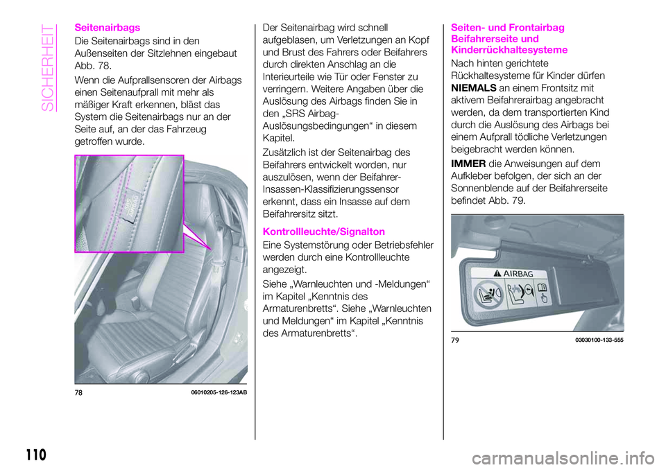 Abarth 124 Spider 2020  Betriebsanleitung (in German) Seitenairbags
Die Seitenairbags sind in den
Außenseiten der Sitzlehnen eingebaut
Abb. 78.
Wenn die Aufprallsensoren der Airbags
einen Seitenaufprall mit mehr als
mäßiger Kraft erkennen, bläst das
