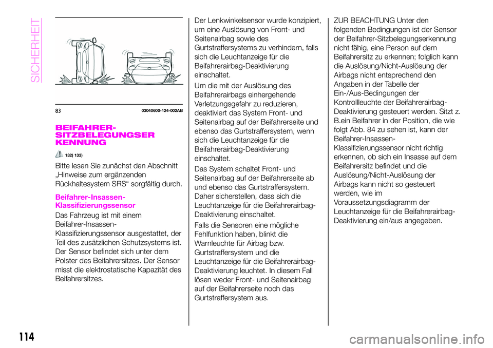 Abarth 124 Spider 2020  Betriebsanleitung (in German) BEIFAHRER-
SITZBELEGUNGSER
KENNUNG
132) 133)
Bitte lesen Sie zunächst den Abschnitt
„Hinweise zum ergänzenden
Rückhaltesystem SRS“ sorgfältig durch.
Beifahrer-Insassen-
Klassifizierungssensor
