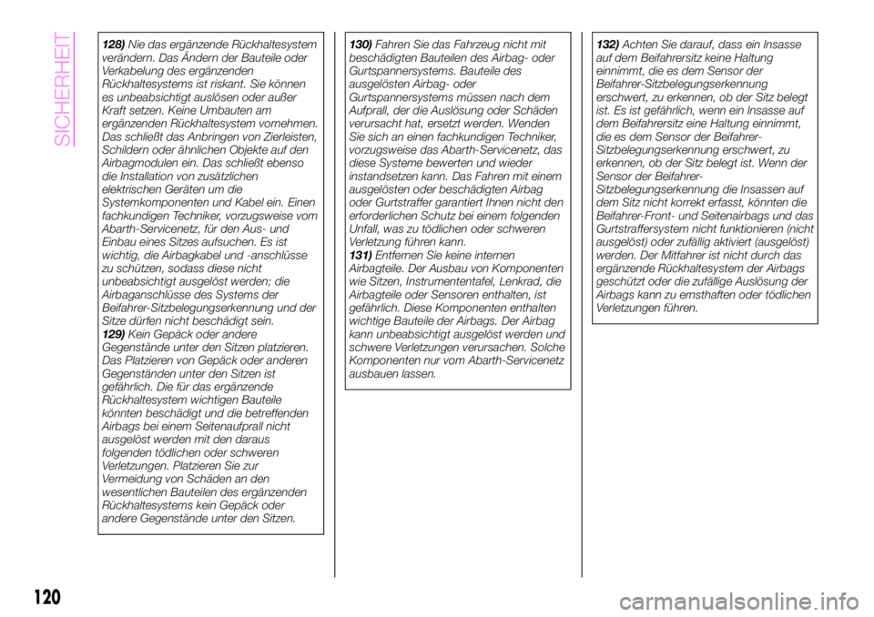 Abarth 124 Spider 2020  Betriebsanleitung (in German) 128)Nie das ergänzende Rückhaltesystem
verändern. Das Ändern der Bauteile oder
Verkabelung des ergänzenden
Rückhaltesystems ist riskant. Sie können
es unbeabsichtigt auslösen oder außer
Kraft