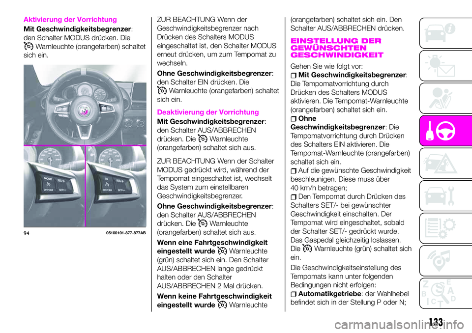 Abarth 124 Spider 2020 Betriebsanleitung (in German) Aktivierung der Vorrichtung
Mit Geschwindigkeitsbegrenzer:
den Schalter MODUS drücken. Die
Warnleuchte (orangefarben) schaltet
sich ein.
ZUR BEACHTUNG Wenn der
Geschwindigkeitsbegrenzer nach
Drücken Abarth 124 Spider 2020 Betriebsanleitung (in German) Aktivierung der Vorrichtung
Mit Geschwindigkeitsbegrenzer:
den Schalter MODUS drücken. Die
Warnleuchte (orangefarben) schaltet
sich ein.
ZUR BEACHTUNG Wenn der
Geschwindigkeitsbegrenzer nach
Drücken